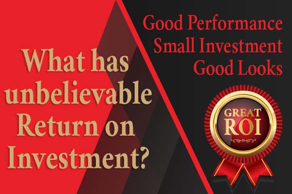 What has Unbelievable Return on Investment?